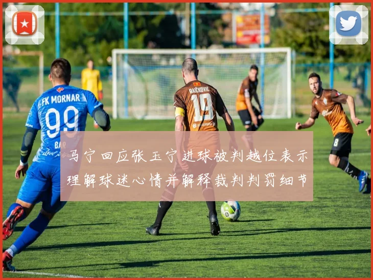 马宁回应张玉宁进球被判越位表示理解球迷心情并解释裁判判罚细节