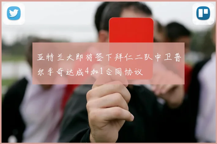 亚特兰大即将签下拜仁二队中卫普尔季奇达成4加1合同协议